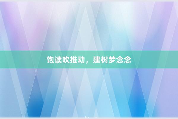 饱读吹推动，建树梦念念