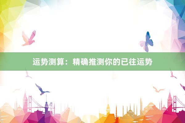 运势测算：精确推测你的已往运势