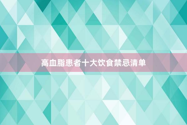 高血脂患者十大饮食禁忌清单