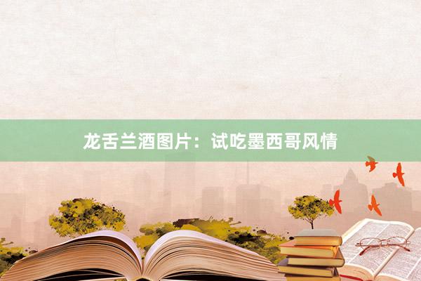 龙舌兰酒图片：试吃墨西哥风情