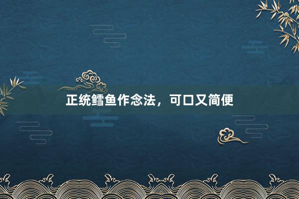 正统鳕鱼作念法，可口又简便